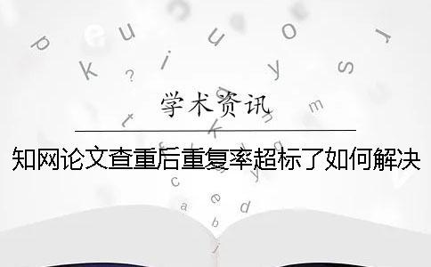 學術論文查重后重復率超標了如何解決？