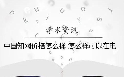 中國學術價格怎么樣 怎么樣可以在電腦下載學術文章
