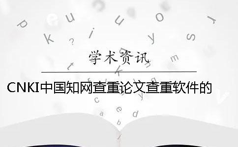 CNKI中國學術查重論文查重軟件的長處是哪一個？？