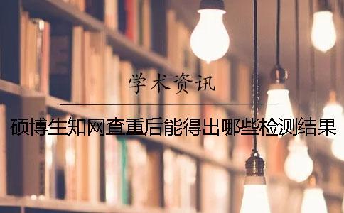 碩博生學(xué)術(shù)查重后能得出哪些檢測(cè)結(jié)果呢？