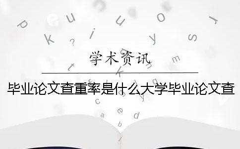 畢業論文查重率是什么大學畢業論文查重率 畢業論文的查重率是什么？