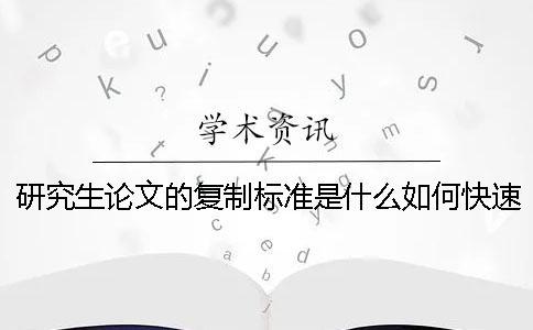 研究生論文的復制標準是什么？如何快速通過？一