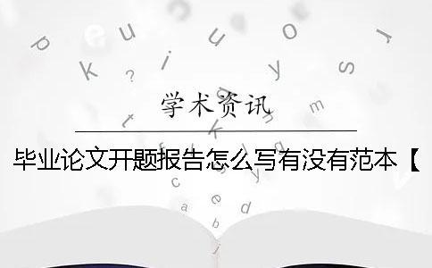 畢業論文開題報告怎么寫？有沒有范本？【干貨分享】