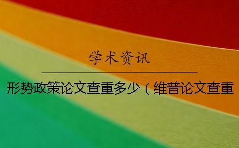 形勢(shì)政策論文查重多少（維普論文查重_形勢(shì)與政策查重率）