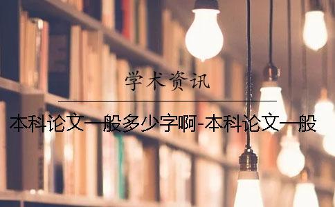 本科論文一般多少字啊-本科論文一般多少字?jǐn)?shù)